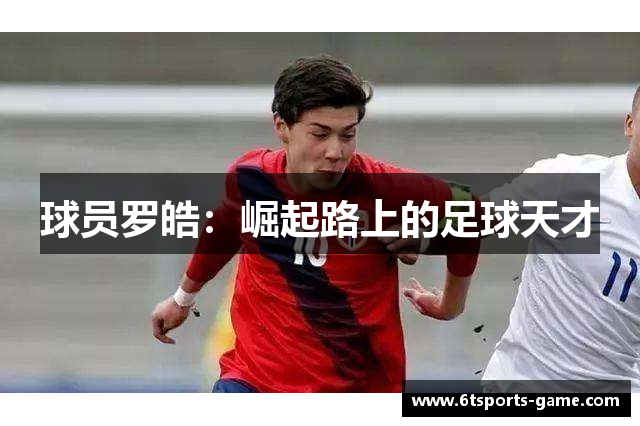 球员罗皓：崛起路上的足球天才